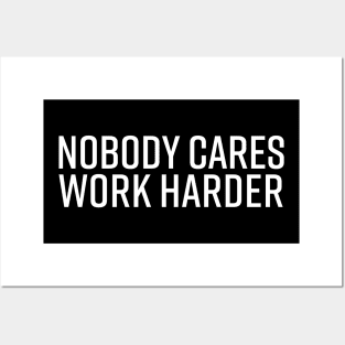 Nobody Cares Work Harder Posters and Art